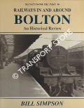 Scenes from the Past - Railways in and Around Bolton: An Historical Review by SIMPSON, Bill